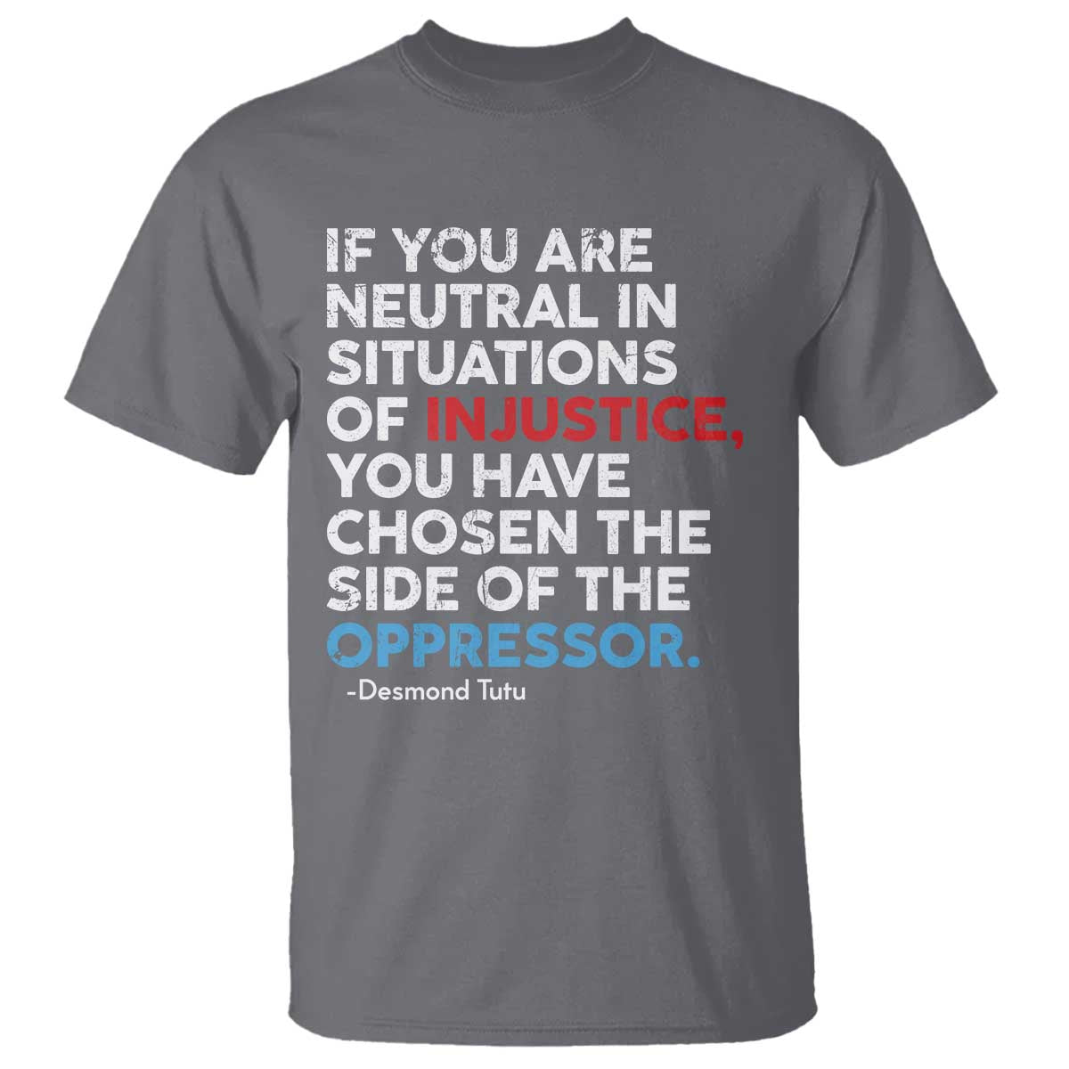 If You Are Neutral In Situations Of Injustice T Shirt TS10 Charcoal Print Your Wear