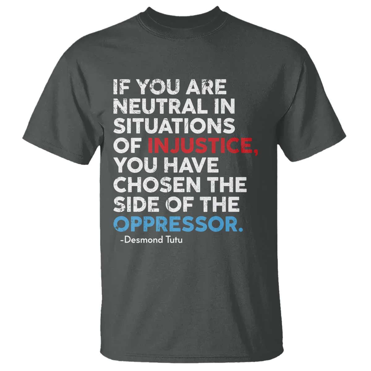 If You Are Neutral In Situations Of Injustice T Shirt TS10 Dark Heather Print Your Wear