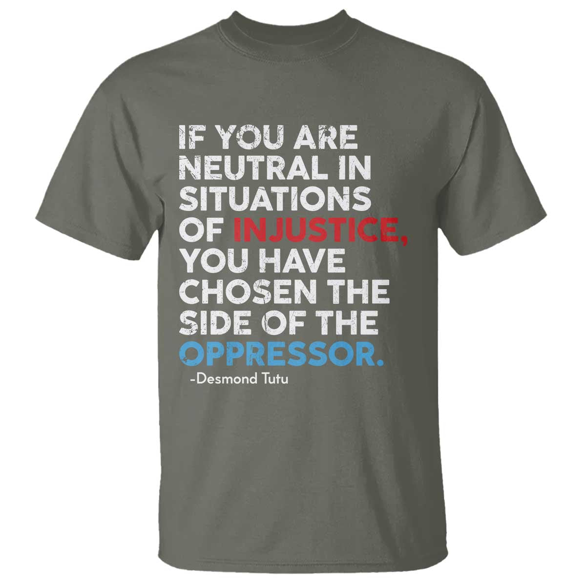 If You Are Neutral In Situations Of Injustice T Shirt TS10 Military Green Print Your Wear