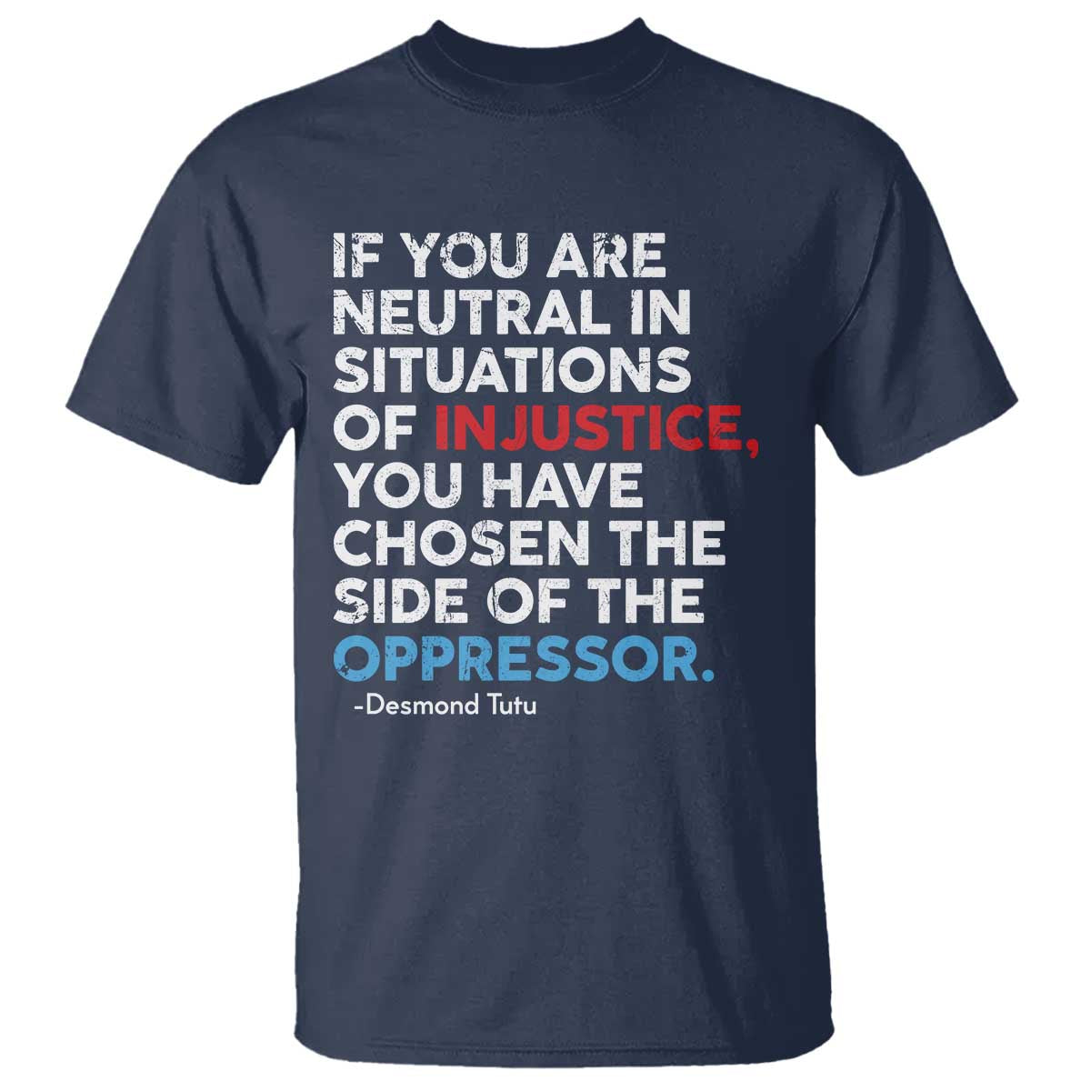 If You Are Neutral In Situations Of Injustice T Shirt TS10 Navy Print Your Wear
