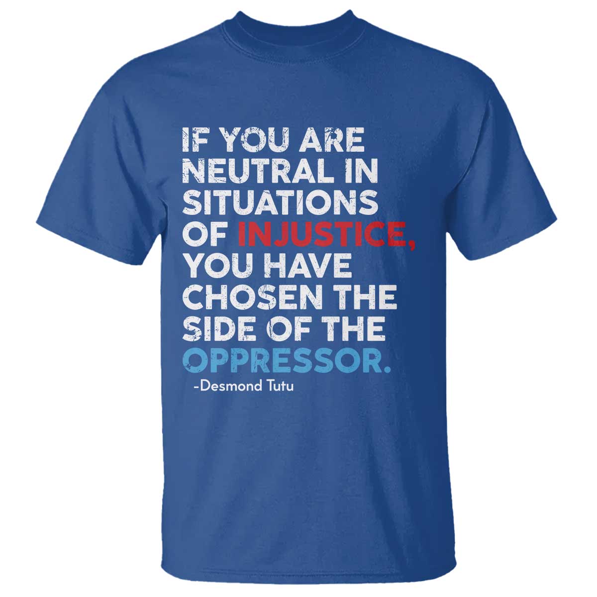 If You Are Neutral In Situations Of Injustice T Shirt TS10 Royal Blue Print Your Wear