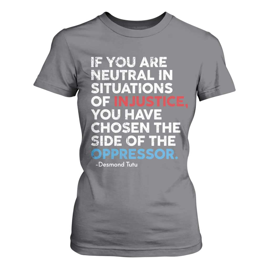 If You Are Neutral In Situations Of Injustice T Shirt For Women TS10 Charcoal Print Your Wear