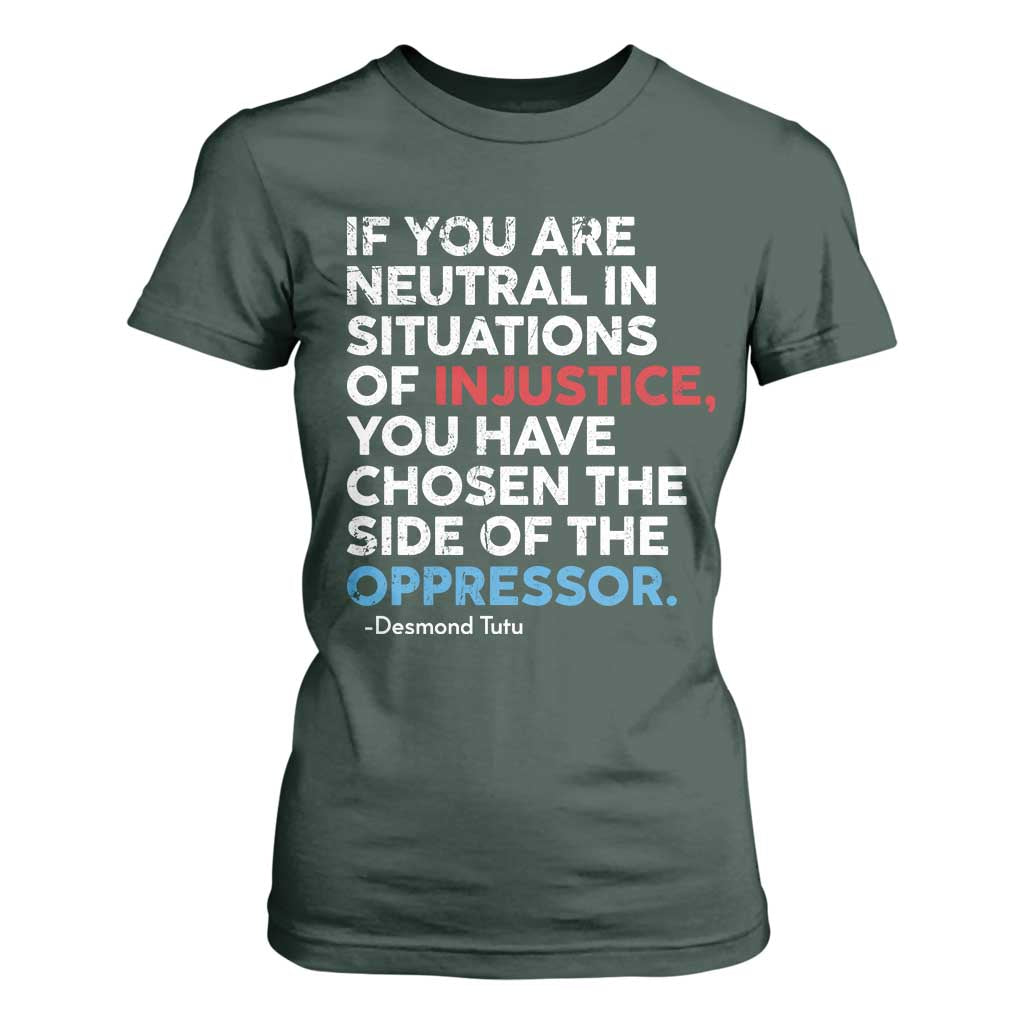 If You Are Neutral In Situations Of Injustice T Shirt For Women TS10 Dark Forest Green Print Your Wear