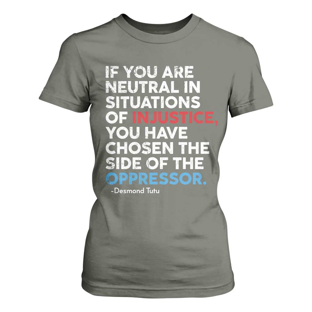 If You Are Neutral In Situations Of Injustice T Shirt For Women TS10 Military Green Print Your Wear