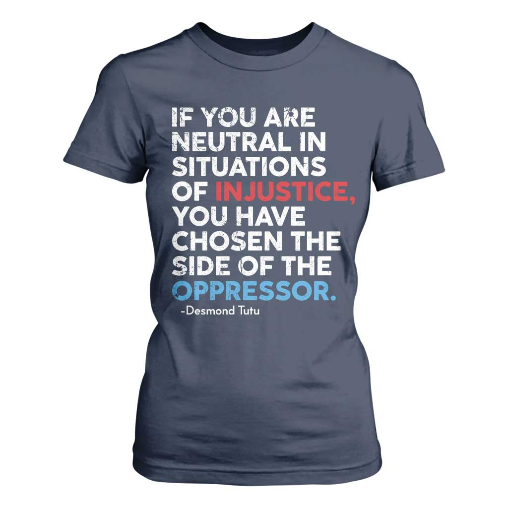 If You Are Neutral In Situations Of Injustice T Shirt For Women TS10 Navy Print Your Wear