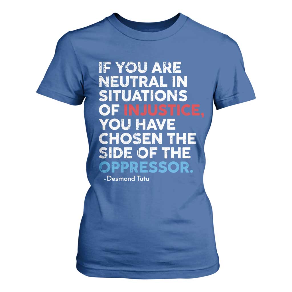 If You Are Neutral In Situations Of Injustice T Shirt For Women TS10 Royal Blue Print Your Wear