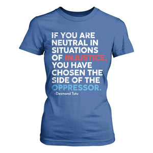 If You Are Neutral In Situations Of Injustice T Shirt For Women TS10 Royal Blue Print Your Wear