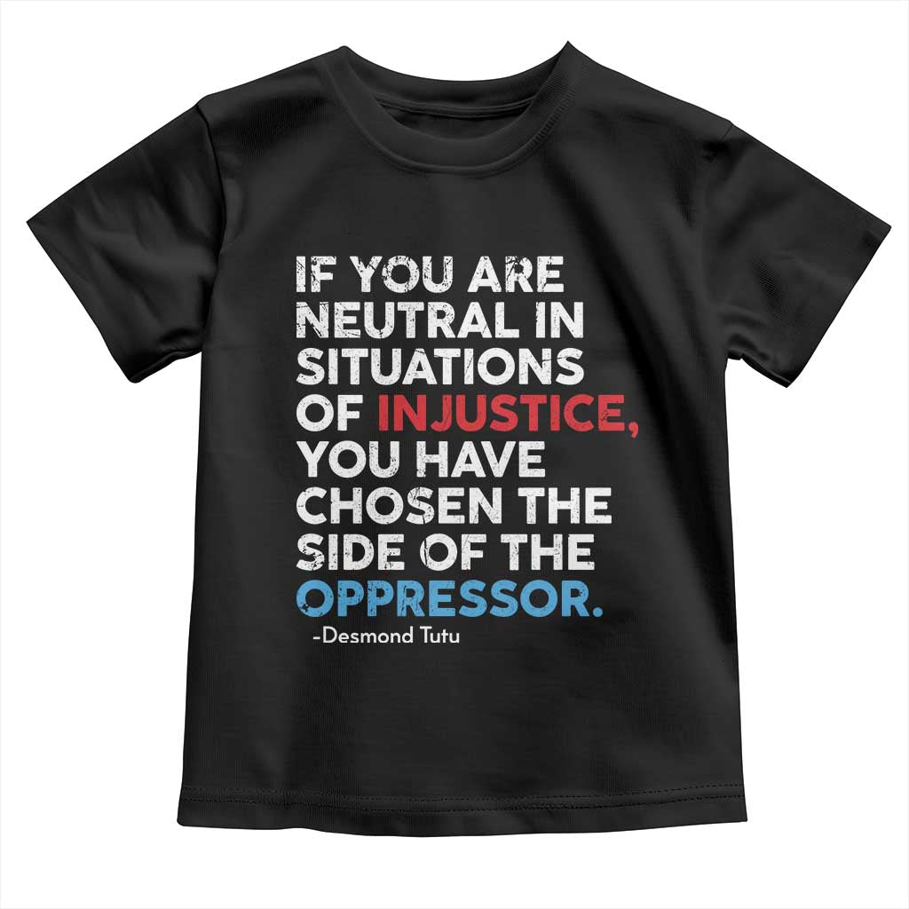 If You Are Neutral In Situations Of Injustice Toddler T Shirt TS10 Black Print Your Wear