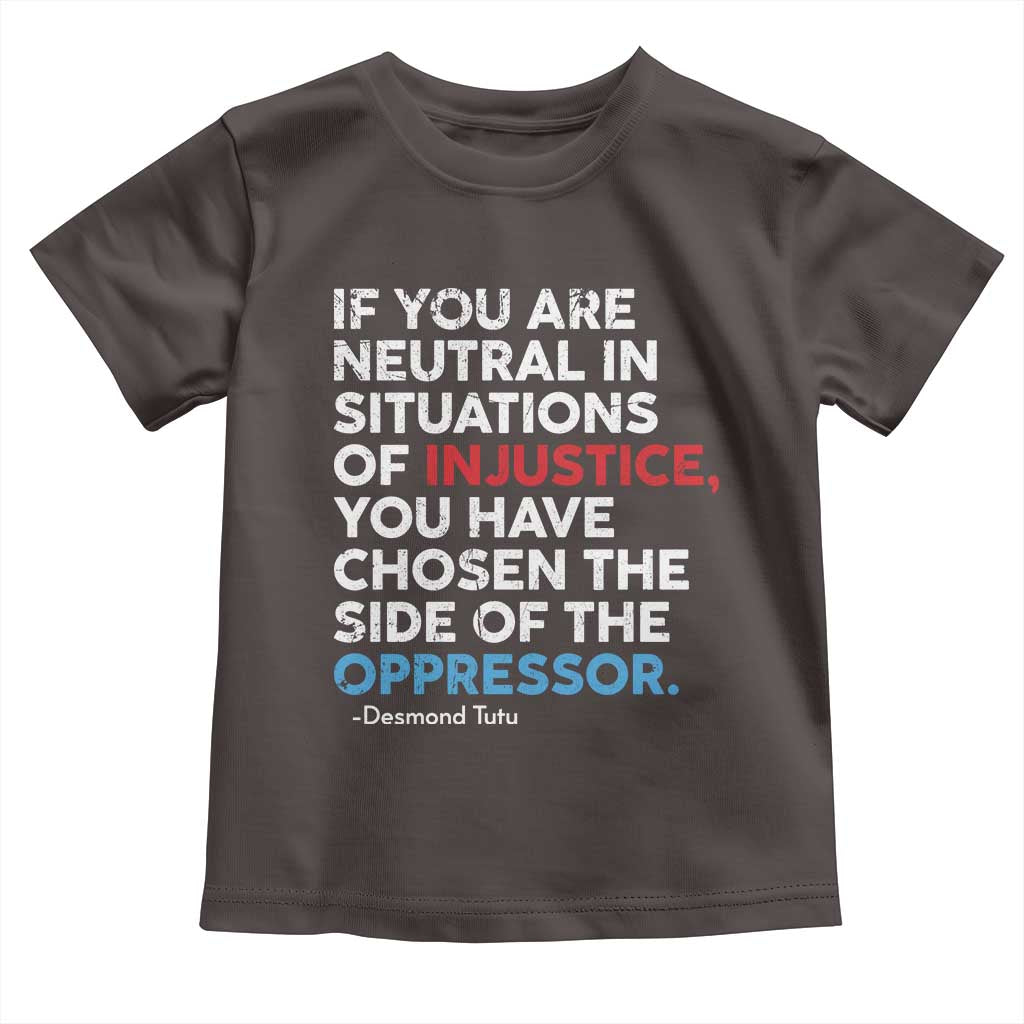 If You Are Neutral In Situations Of Injustice Toddler T Shirt TS10 Dark Chocolate Print Your Wear