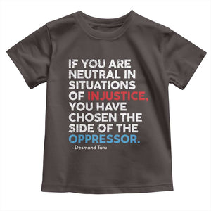 If You Are Neutral In Situations Of Injustice Toddler T Shirt TS10 Dark Chocolate Print Your Wear
