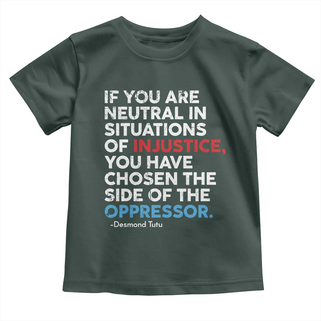If You Are Neutral In Situations Of Injustice Toddler T Shirt TS10 Dark Forest Green Print Your Wear