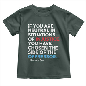If You Are Neutral In Situations Of Injustice Toddler T Shirt TS10 Dark Forest Green Print Your Wear