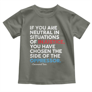 If You Are Neutral In Situations Of Injustice Toddler T Shirt TS10 Military Green Print Your Wear
