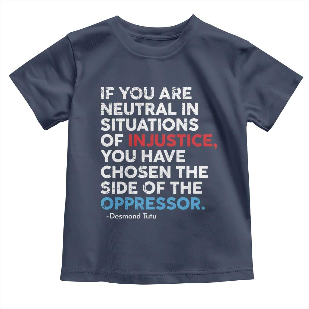 If You Are Neutral In Situations Of Injustice Toddler T Shirt TS10 Navy Print Your Wear