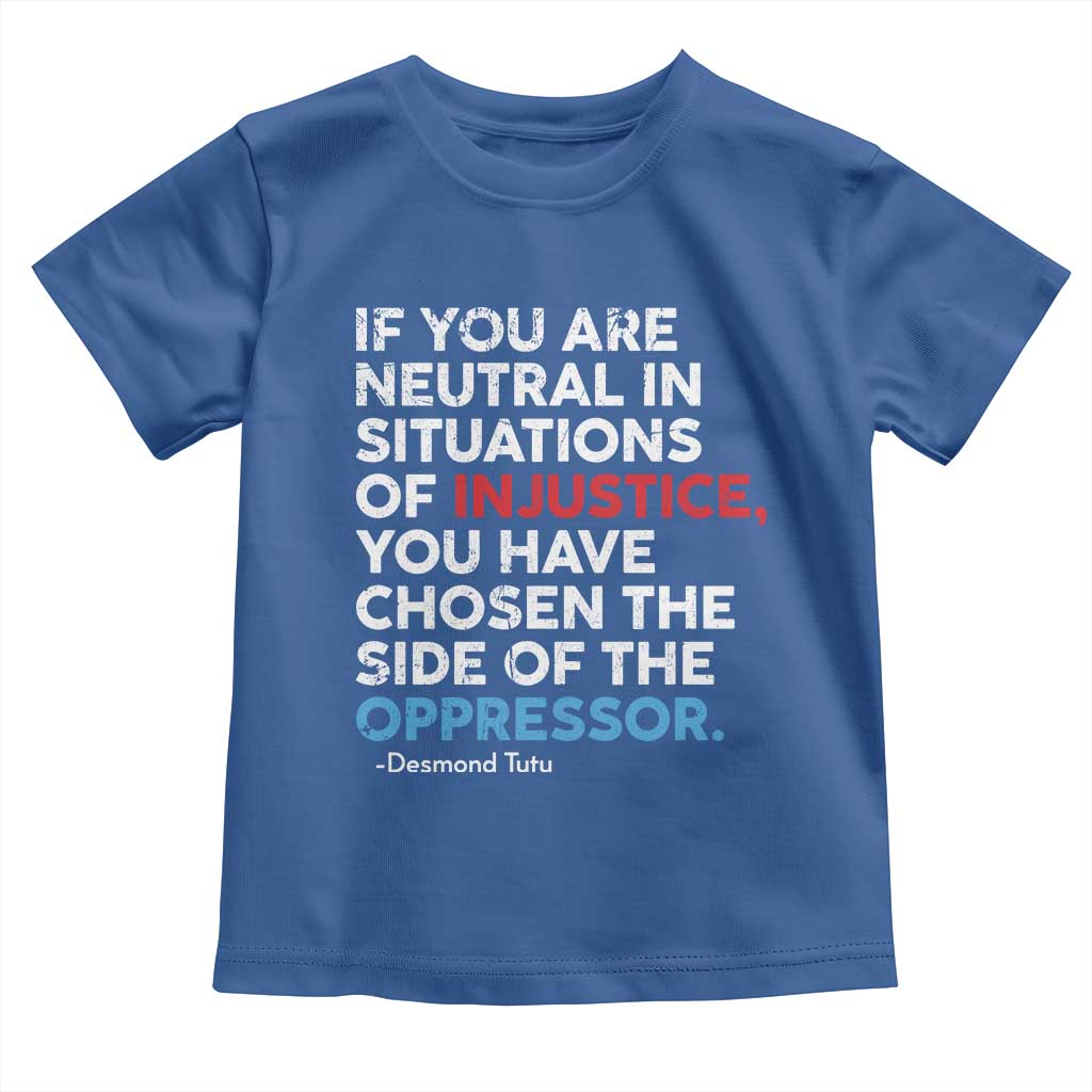 If You Are Neutral In Situations Of Injustice Toddler T Shirt TS10 Royal Blue Print Your Wear