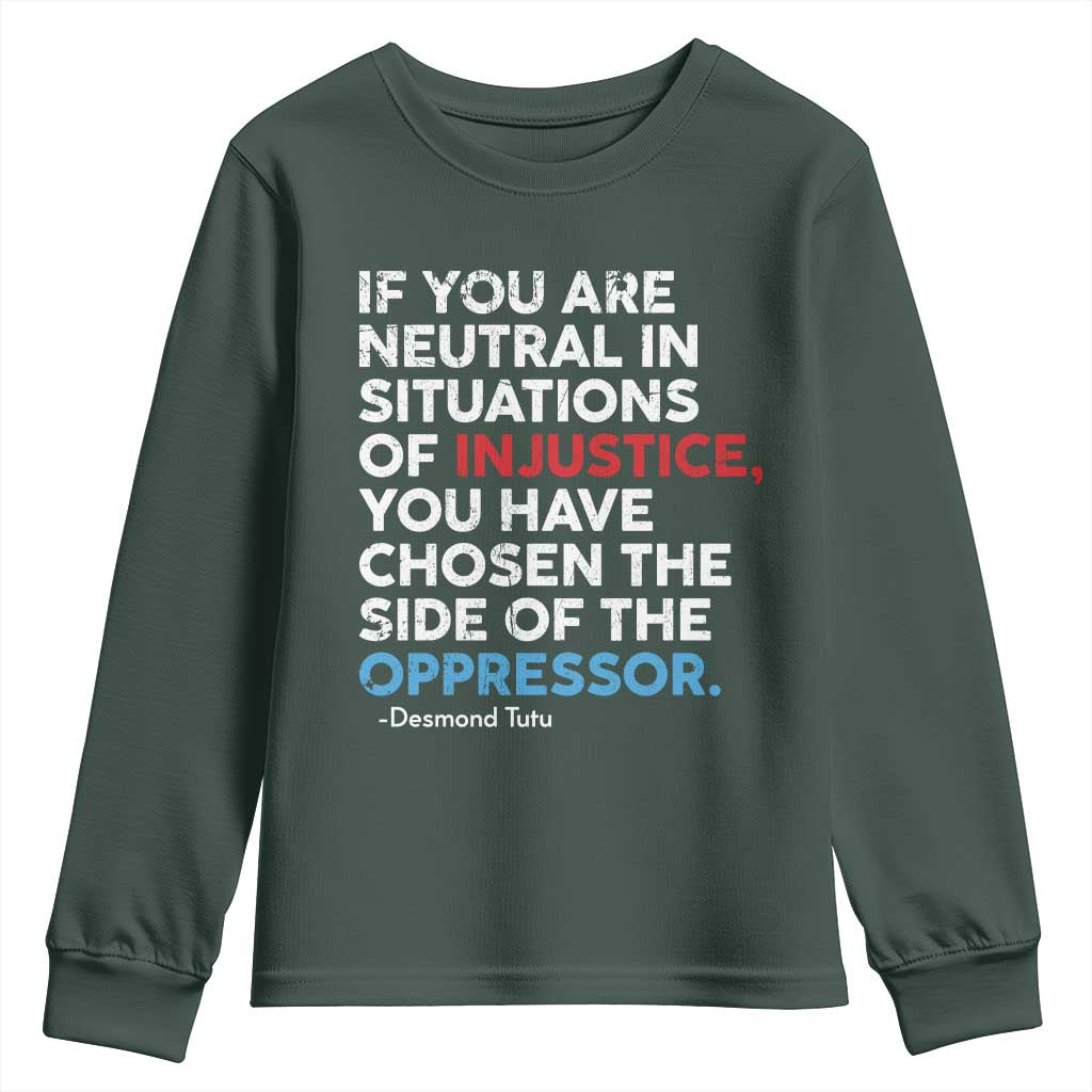 If You Are Neutral In Situations Of Injustice Youth Sweatshirt TS10 Dark Forest Green Print Your Wear