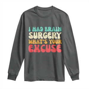 Brain Surgery Long Sleeve Shirt Retro I Had Brain Surgery What's Your Excuse TS10 Dark Heather Print Your Wear
