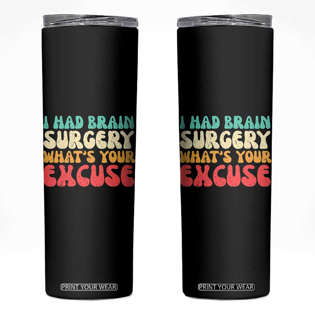 Brain Surgery Skinny Tumbler Retro I Had Brain Surgery What's Your Excuse TS10 Black Print Your Wear