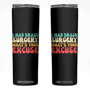 Brain Surgery Skinny Tumbler Retro I Had Brain Surgery What's Your Excuse TS10 Black Print Your Wear