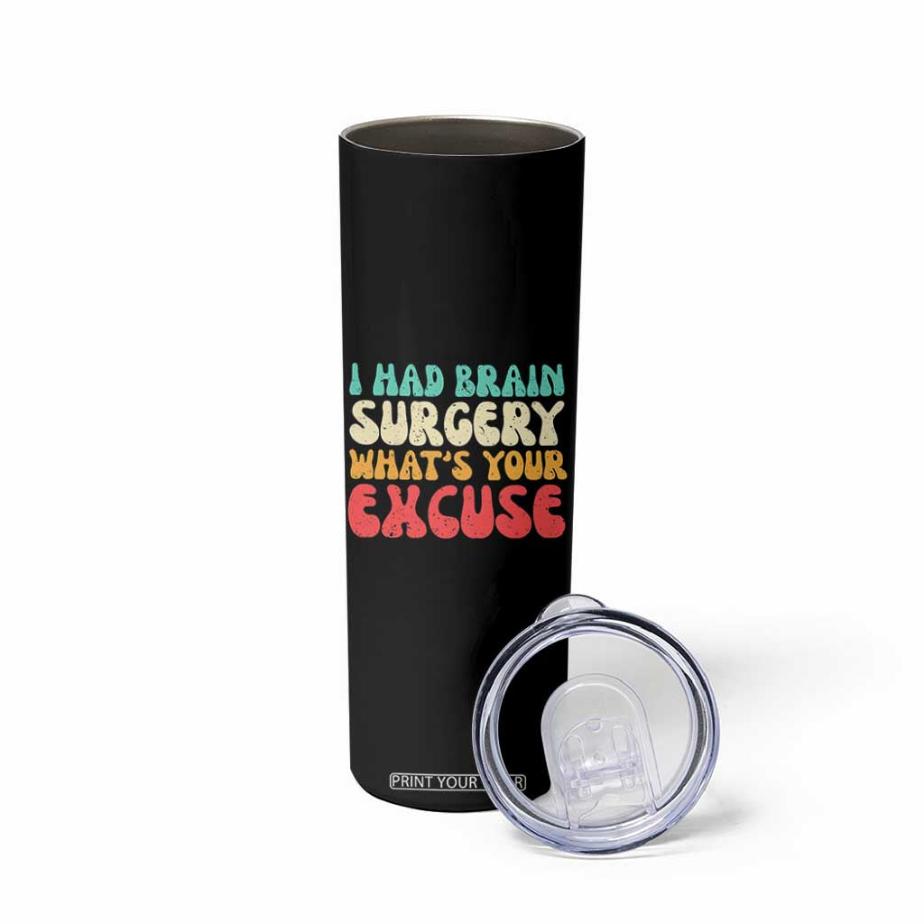 Brain Surgery Skinny Tumbler Retro I Had Brain Surgery What's Your Excuse TS10 Print Your Wear