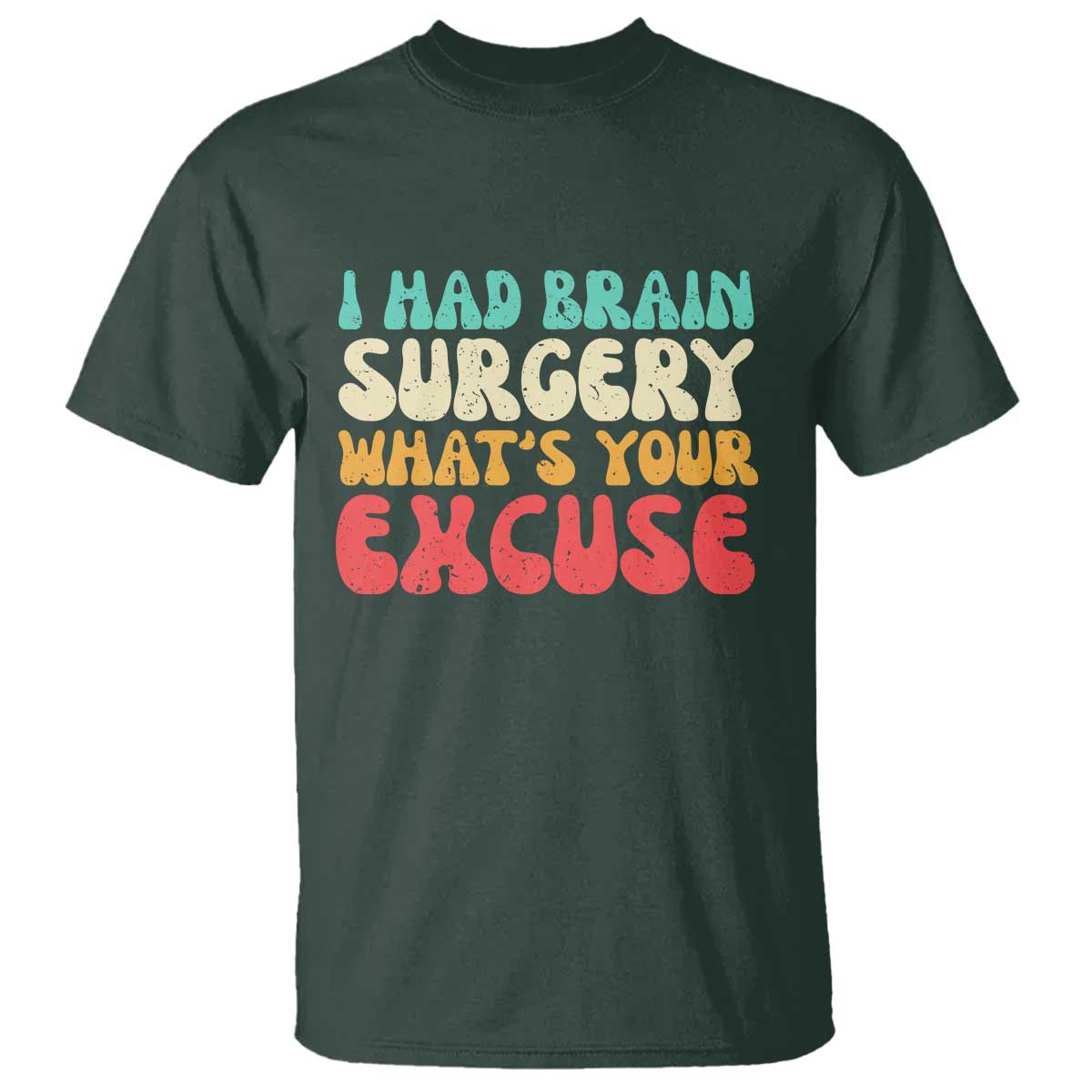 Brain Surgery T Shirt Retro I Had Brain Surgery What's Your Excuse TS10 Dark Forest Green Print Your Wear