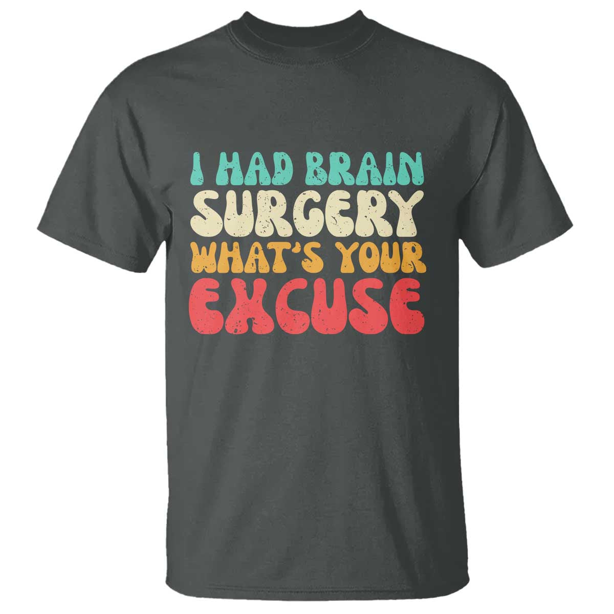 Brain Surgery T Shirt Retro I Had Brain Surgery What's Your Excuse TS10 Dark Heather Print Your Wear