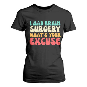 Brain Surgery T Shirt For Women Retro I Had Brain Surgery What's Your Excuse TS10 Black Print Your Wear