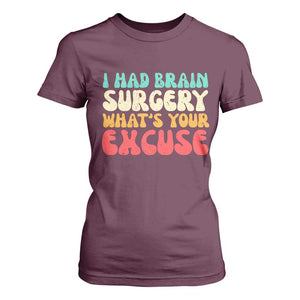 Brain Surgery T Shirt For Women Retro I Had Brain Surgery What's Your Excuse TS10 Maroon Print Your Wear
