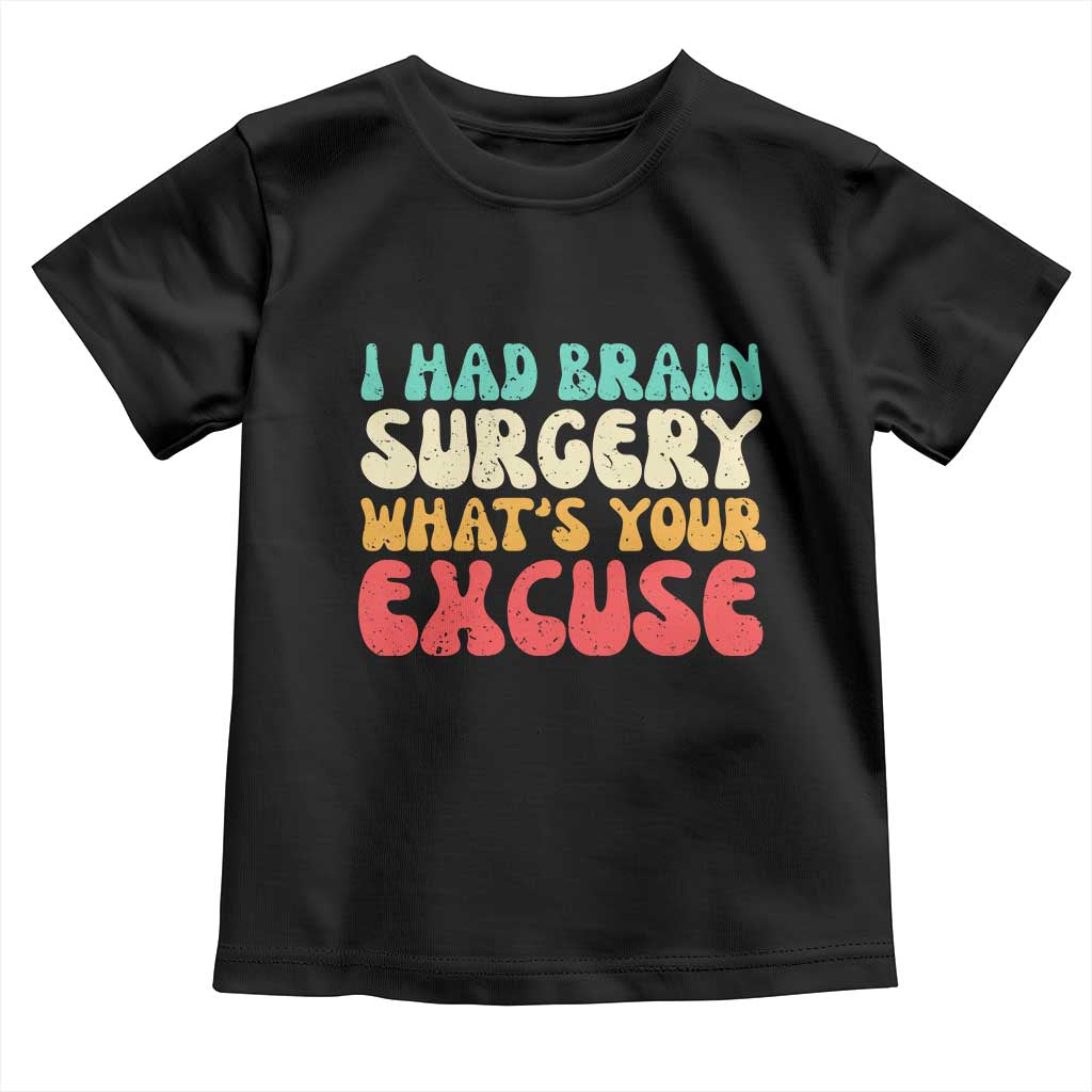 Brain Surgery Toddler T Shirt Retro I Had Brain Surgery What's Your Excuse TS10 Black Print Your Wear