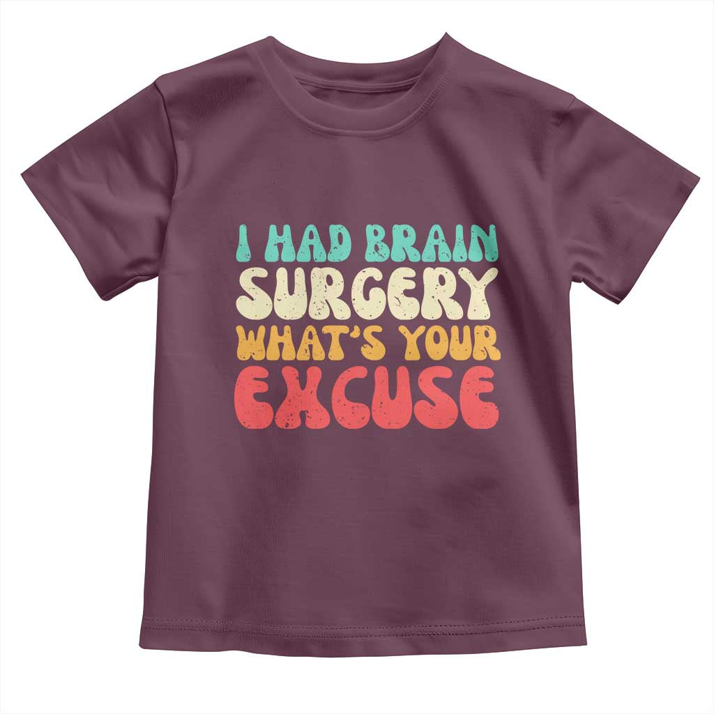 Brain Surgery Toddler T Shirt Retro I Had Brain Surgery What's Your Excuse TS10 Maroon Print Your Wear