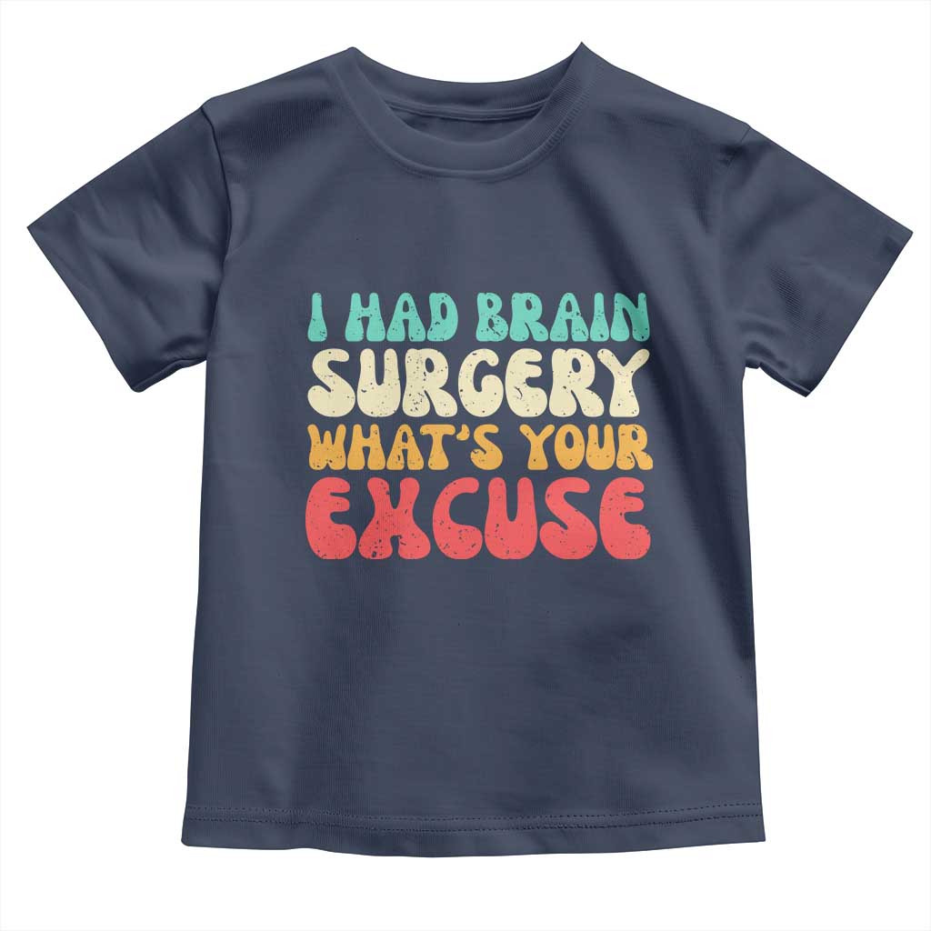 Brain Surgery Toddler T Shirt Retro I Had Brain Surgery What's Your Excuse TS10 Navy Print Your Wear