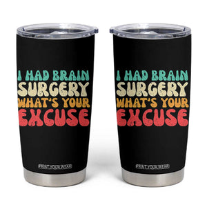 Brain Surgery Tumbler Cup Retro I Had Brain Surgery What's Your Excuse TS10 Black Print Your Wear