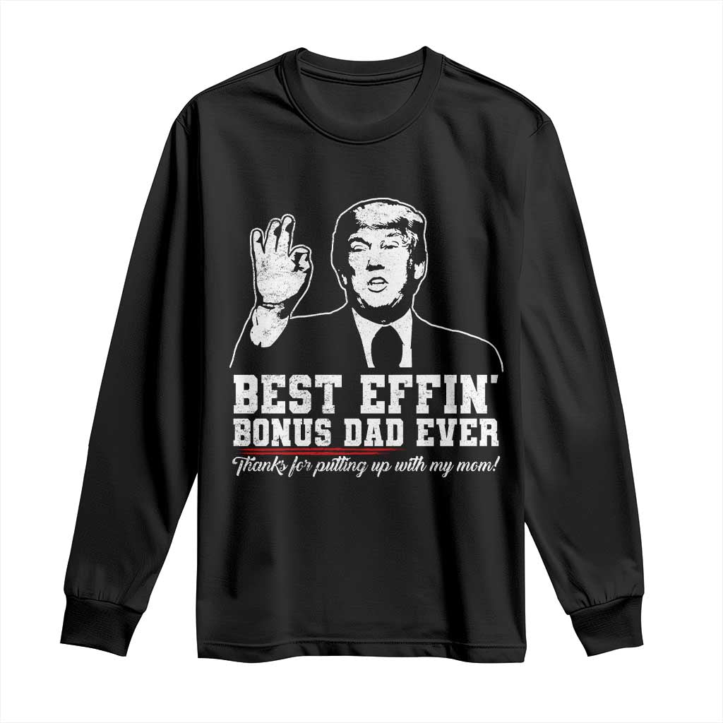 Best Effin’ Bonus Dad Ever Long Sleeve Shirt Step Dad Funny Trump Fathers Day TS10 Black Print Your Wear