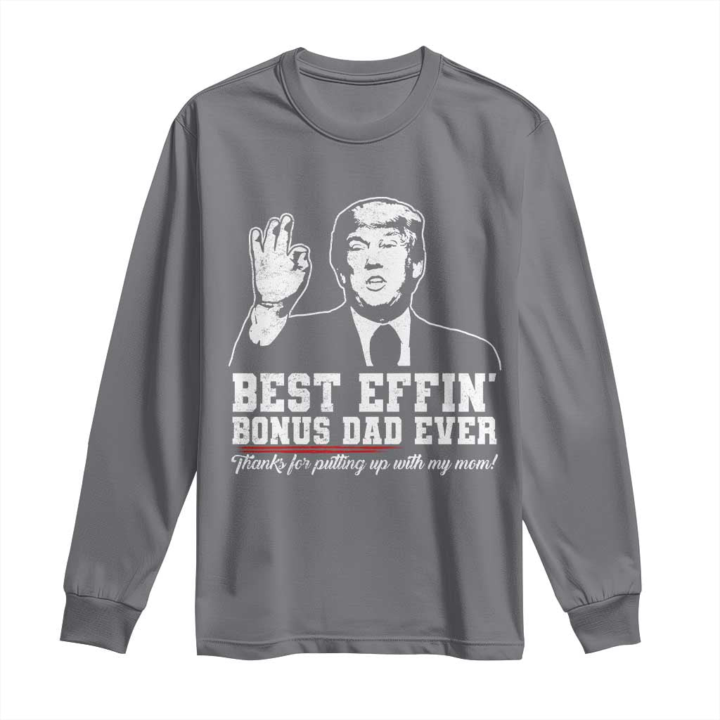 Best Effin’ Bonus Dad Ever Long Sleeve Shirt Step Dad Funny Trump Fathers Day TS10 Charcoal Print Your Wear