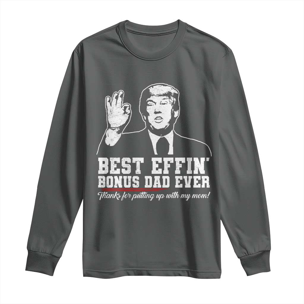 Best Effin’ Bonus Dad Ever Long Sleeve Shirt Step Dad Funny Trump Fathers Day TS10 Dark Heather Print Your Wear