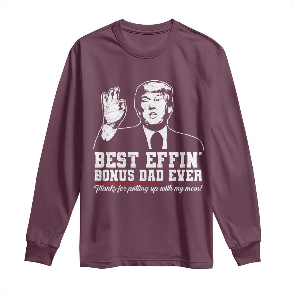 Best Effin’ Bonus Dad Ever Long Sleeve Shirt Step Dad Funny Trump Fathers Day TS10 Maroon Print Your Wear