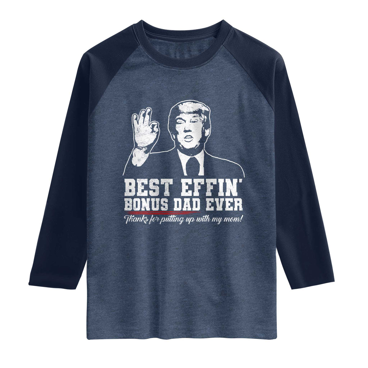 Best Effin’ Bonus Dad Ever Raglan Shirt Step Dad Funny Trump Fathers Day TS10 Heather Denim Navy Print Your Wear