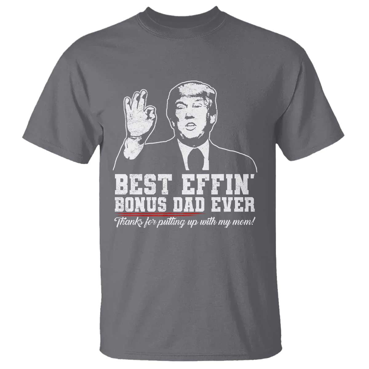 Best Effin’ Bonus Dad Ever T Shirt Step Dad Funny Trump Fathers Day TS10 Charcoal Print Your Wear