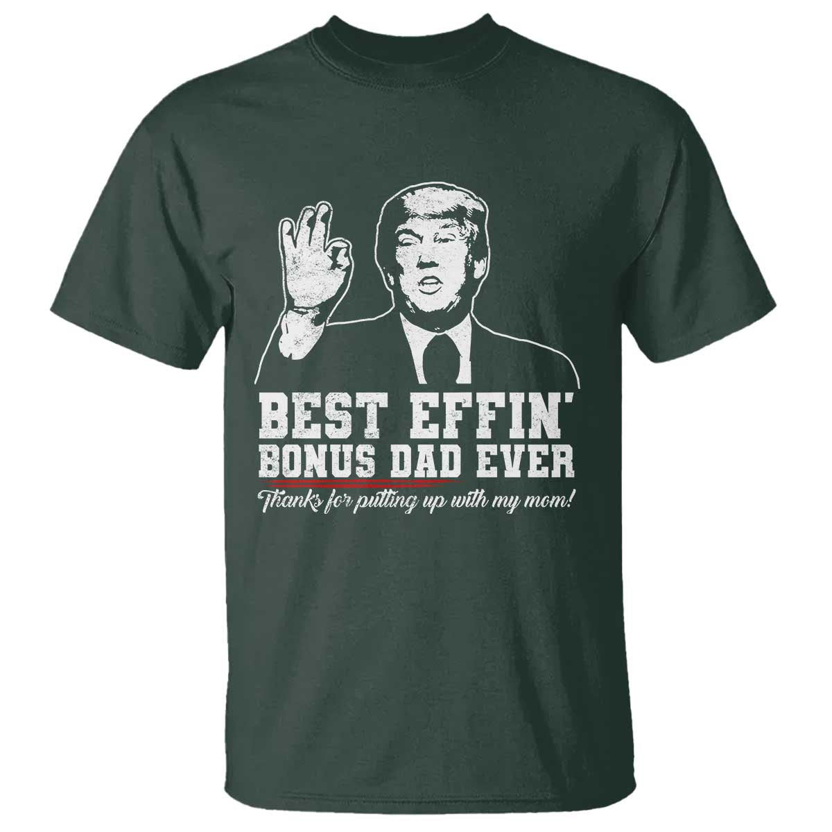 Best Effin’ Bonus Dad Ever T Shirt Step Dad Funny Trump Fathers Day TS10 Dark Forest Green Print Your Wear