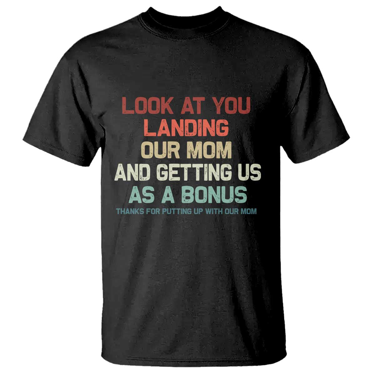 Bonus Dad T Shirt Funny Step Dad Look At You Landing Our Mom Getting Us As A Bonus TS10 Black Print Your Wear