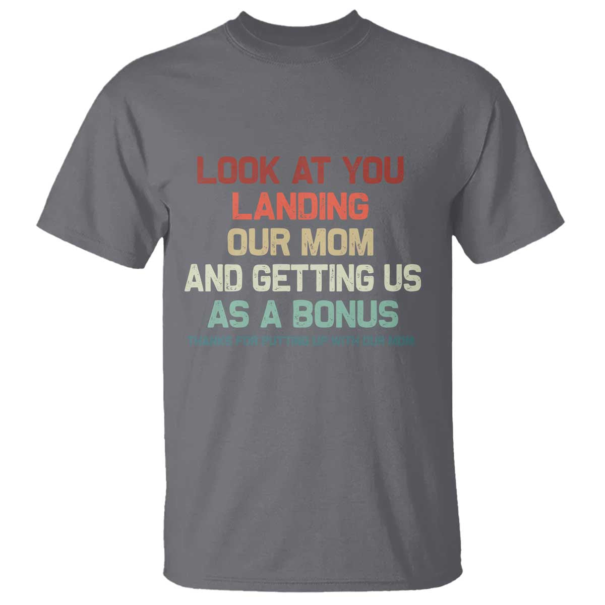 Bonus Dad T Shirt Funny Step Dad Look At You Landing Our Mom Getting Us As A Bonus TS10 Charcoal Print Your Wear