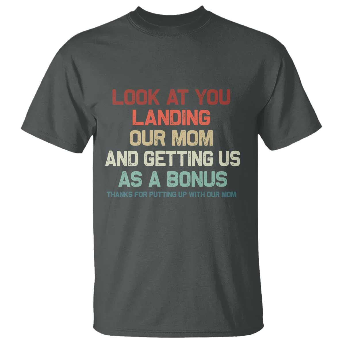 Bonus Dad T Shirt Funny Step Dad Look At You Landing Our Mom Getting Us As A Bonus TS10 Dark Heather Print Your Wear