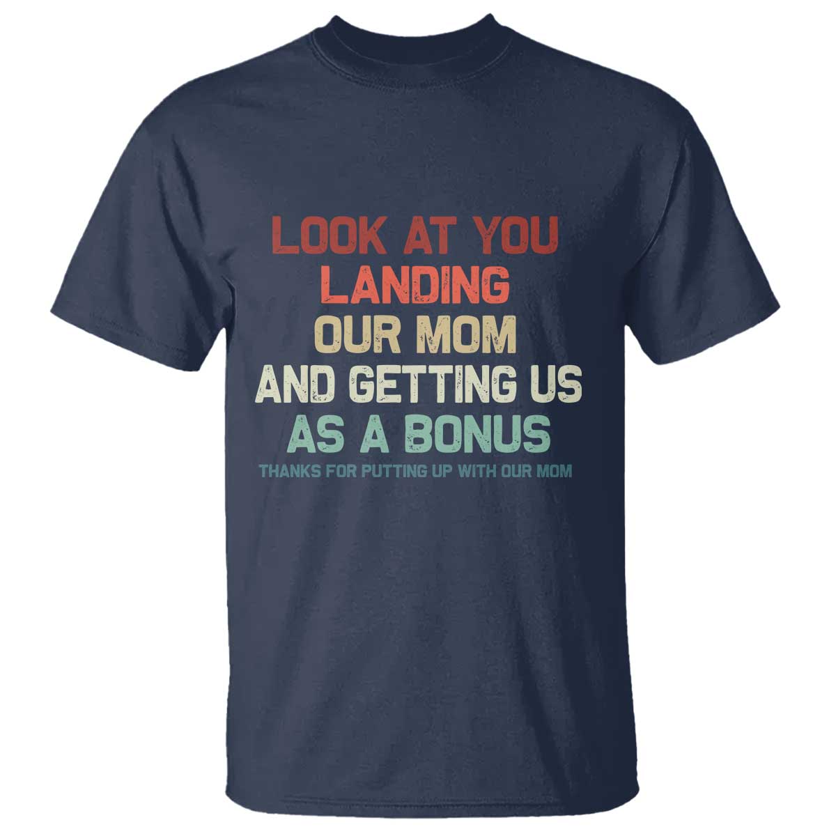 Bonus Dad T Shirt Funny Step Dad Look At You Landing Our Mom Getting Us As A Bonus TS10 Navy Print Your Wear