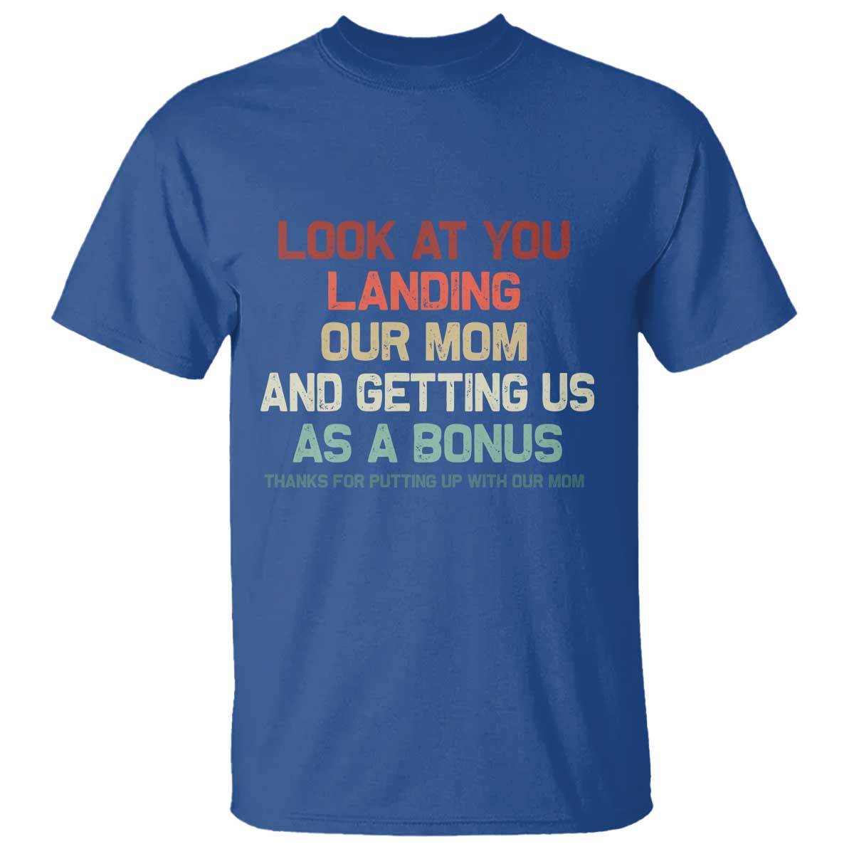 Bonus Dad T Shirt Funny Step Dad Look At You Landing Our Mom Getting Us As A Bonus TS10 Royal Blue Print Your Wear