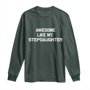 Awesome Like My Step Daughters Long Sleeve Shirt Funny Stepdad Stepmom Gifts TS10 Dark Forest Green Print Your Wear