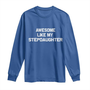 Awesome Like My Step Daughters Long Sleeve Shirt Funny Stepdad Stepmom Gifts TS10 Royal Blue Print Your Wear