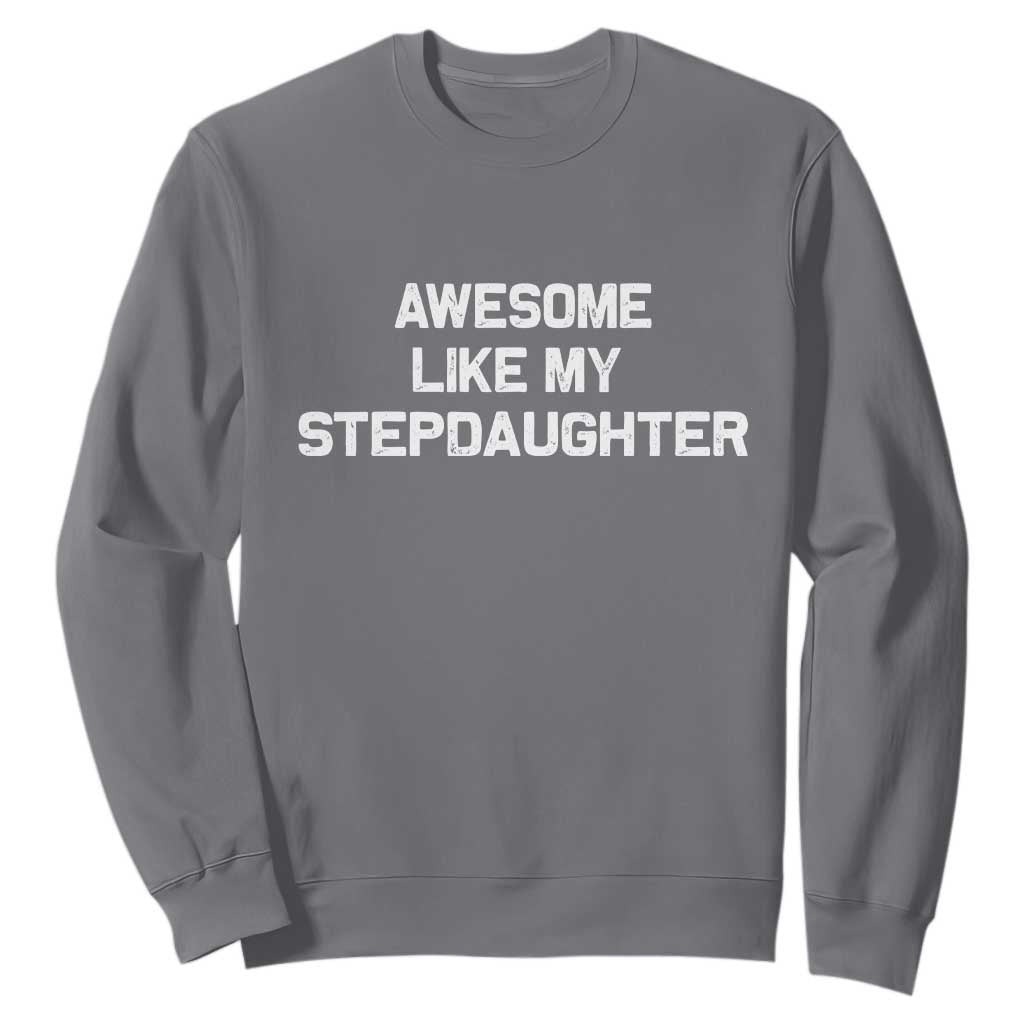 Awesome Like My Step Daughters Sweatshirt Funny Stepdad Stepmom Gifts TS10 Charcoal Print Your Wear