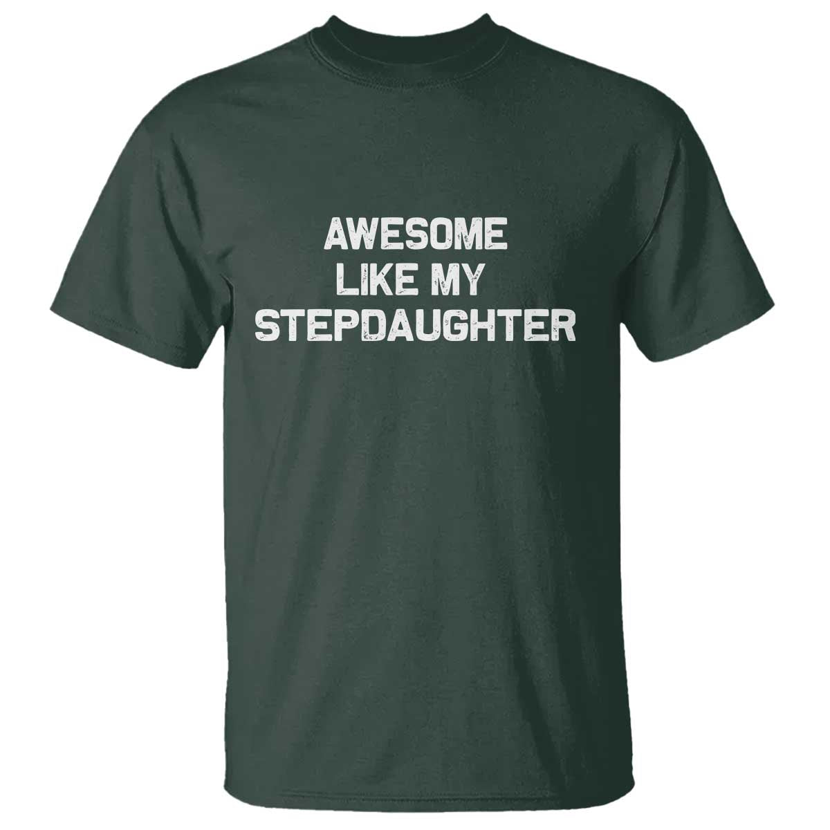 Awesome Like My Step Daughters T Shirt Funny Stepdad Stepmom Gifts TS10 Dark Forest Green Print Your Wear