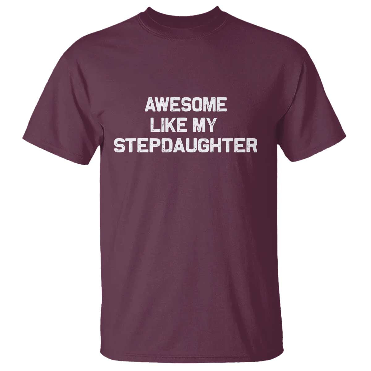 Awesome Like My Step Daughters T Shirt Funny Stepdad Stepmom Gifts TS10 Maroon Print Your Wear