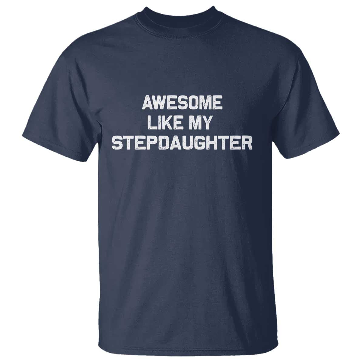 Awesome Like My Step Daughters T Shirt Funny Stepdad Stepmom Gifts TS10 Navy Print Your Wear
